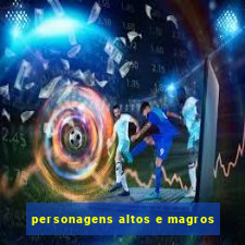 personagens altos e magros